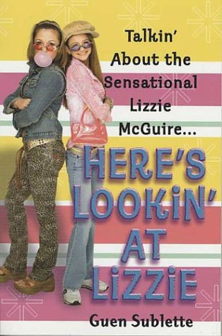 Here's Lookin' at Lizzie Talkin' about the Sensational Lizzie Mcguire...  2003 (Revised) 9780312326708 Front Cover