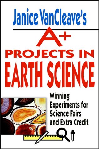 Janice VanCleave's a+ Projects in Earth Science Winning Experiments for Science Fairs and Extra Credit  1999 9780471177708 Front Cover