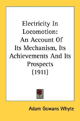 Electricity in Locomotion An Account of Its Mechanism, Its Achievements and Its Prospects (1911) N/A 9780548583708 Front Cover