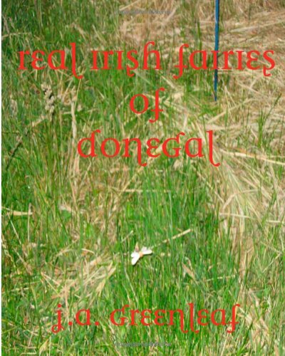 Real Irish Fairies of Donegal Just Because You Don't Believe in Fairies Doesn't Mean They Don't Exist  2013 9780615465708 Front Cover