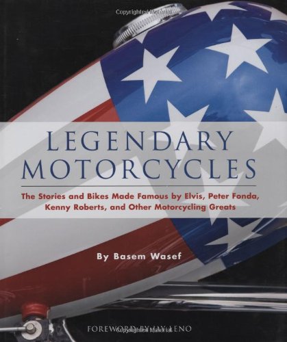 Legendary Motorcycles The Stories and Bikes Made Famous by Elvis; Peter Fonda; Kenny Roberts and Other Motorcycling Greats  2007 (Revised) 9780760330708 Front Cover