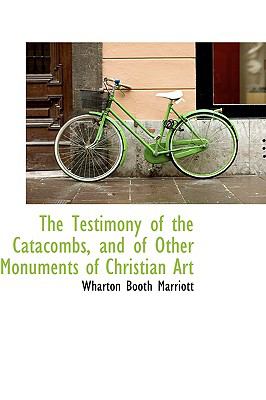 The Testimony of the Catacombs, and of Other Monuments of Christian Art:   2009 9781103901708 Front Cover