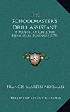Schoolmaster's Drill Assistant A Manual of Drill for Elementary Schools (1873) N/A 9781169127708 Front Cover