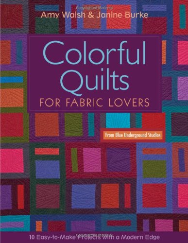 Colorful Quilts for Fabric Lovers 10 Easy-to-Make Project with a Modern Edge  2011 9781607052708 Front Cover