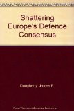 Shattering Europe's Defense Consensus The Antinuclear Protest Movement and the Future of NATO  1985 9780080327709 Front Cover