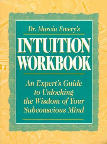 Dr. Marcia Emery's Intuition Workbook : An Expert's Guide to Unlocking the Wisdom of Your...  1994 9780130916709 Front Cover