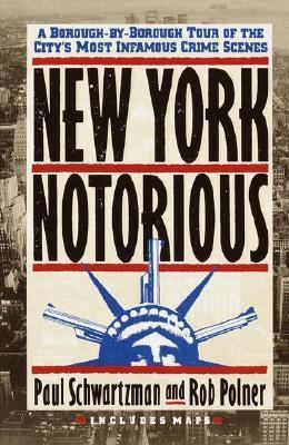 New York Notorious A Borough-By-Borough Tour of the City's Most Infamous Crime Scenes N/A 9780517586709 Front Cover