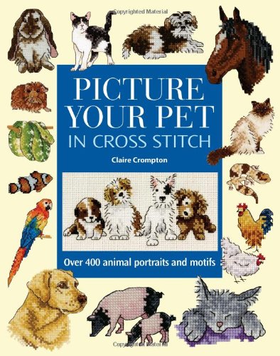 Picture Your Pet in Cross Stitch Over 400 Animal Portraits and Motifs  2005 9780715320709 Front Cover
