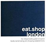 Eat.Shop.London: The Indispensable Guide to Stylishly Unique, Locally Owned Eating and Shopping (Eat.Shop London: The Indispensable Guide to Inspired, ... and Shopping Establishments (Eat.Shop Guides) N/A 9780979955709 Front Cover