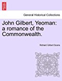 John Gilbert, Yeoman A romance of the Commonwealth N/A 9781241217709 Front Cover