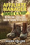 Affiliate Manager Boot Camp Recruiting, Educating, and Retaining Affiliates N/A 9781492125709 Front Cover