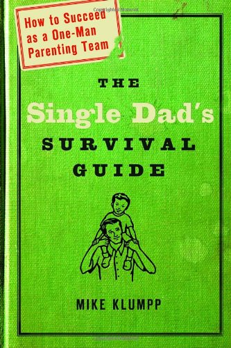 Single Dad's Survival Guide How to Succeed As a One-Man Parenting Team  2003 9781578566709 Front Cover