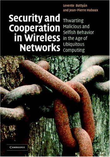 Security and Cooperation in Wireless Networks Thwarting Malicious and Selfish Behavior in the Age of Ubiquitous Computing  2007 9780521873710 Front Cover