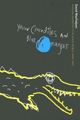 Yellow Crocodiles and Blue Oranges Russian Animated Film since World War II  2005 9780773528710 Front Cover