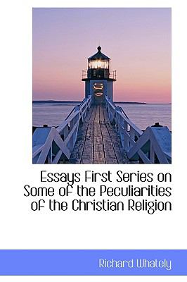 Essays First Series on Some of the Peculiarities of the Christian Religion:   2009 9781103641710 Front Cover