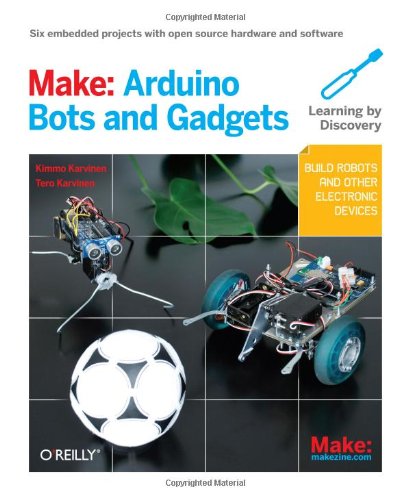 Make: Arduino Bots and Gadgets Six Embedded Projects with Open Source Hardware and Software  2010 9781449389710 Front Cover