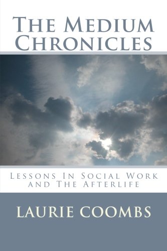 The Medium Chronicles: Lessons in Social Work and the Afterlife  2013 9781492354710 Front Cover