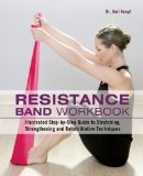 Resistance Band Workbook Illustrated Step-By-Step Guide to Stretching, Strengthening and Rehabilitative Techniques  2013 9781612431710 Front Cover
