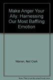 Make Anger Your Ally : Harnessing Our Most Baffling Emotion N/A 9780385230711 Front Cover