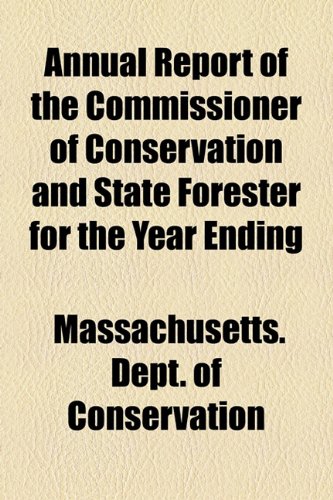 Annual Report of the Commissioner of Conservation and State Forester for the Year Ending  2010 9781154460711 Front Cover