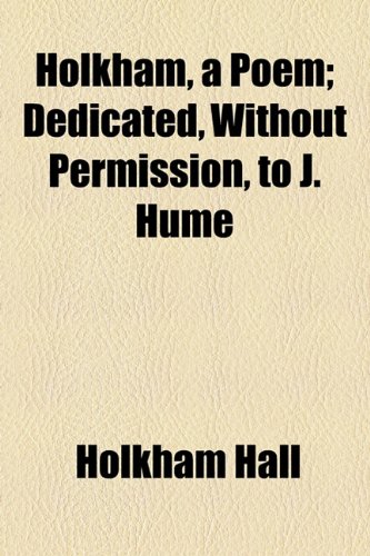 Holkham, a Poem; Dedicated, Without Permission, to J Hume  2010 9781154514711 Front Cover