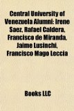 Central University of Venezuela Alumni Irene Sï¿½ez, Rafael Caldera, Francisco de Miranda, Jaime Lusinchi, Francisco Mago Leccia N/A 9781155661711 Front Cover