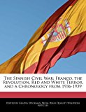 Spanish Civil War Franco, the Revolution, Red and White Terror, and a Chronology From 1936-1939 N/A 9781241311711 Front Cover