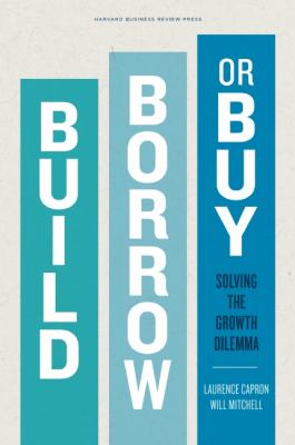 Build, Borrow, or Buy Solving the Growth Dilemma  2012 9781422143711 Front Cover