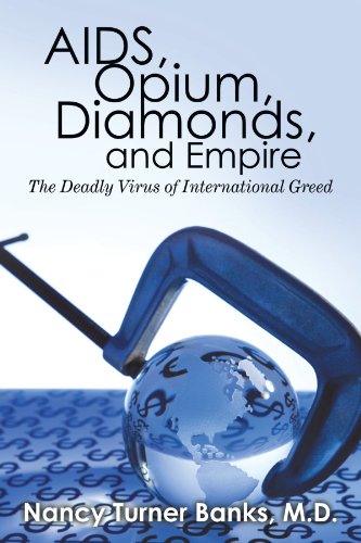 AIDS, Opium, Diamonds, and Empire The Deadly Virus of International Greed  2009 9781450201711 Front Cover