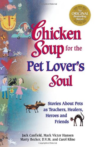Chicken Soup for the Pet Lover's Soul Stories about Pets as Teachers, Healers. Heroes and Friends  1998 9781558745711 Front Cover
