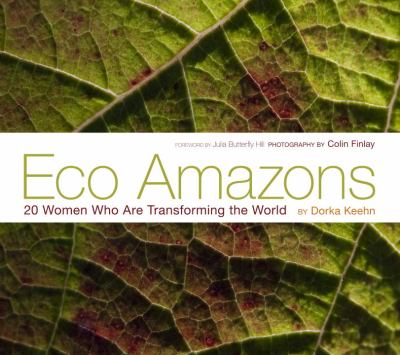 Eco Amazons 20 Women Who Are Transforming the World  2011 9781576875711 Front Cover