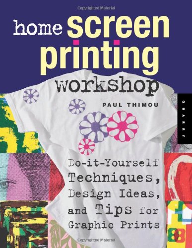 Home Screen Printing Workshop Do It Yourself Techniques, Design Ideas, and Tips for Graphic Prints  2006 9781592532711 Front Cover