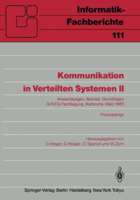 Kommunikation in Verteilten Systemen II Anwendungen, Betrieb, Grundlagen Gi/Ntg-Fachtagung Karlsruhe, Mï¿½rz 1985 Proceedings  1985 9783540159711 Front Cover