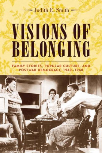 Visions of Belonging Family Stories, Popular Culture, and Postwar Democracy, 1940-1960  2004 9780231121712 Front Cover