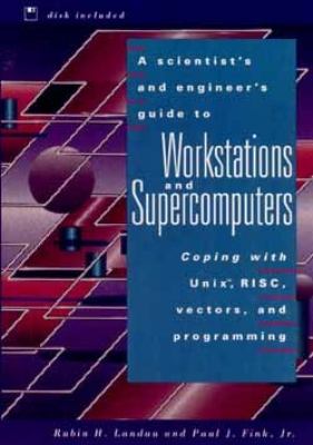 Scientist's and Engineer's Guide to Workstations and Supercomputers Coping with UNIX, RISC, Vectors, and Programming 1st 1992 9780471532712 Front Cover