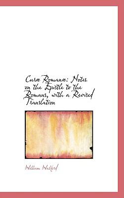 Curae Romanae: Notes on the Epistle to the Romans, With a Revised Translation  2008 9780554549712 Front Cover