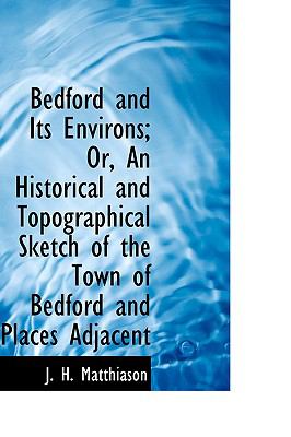 Bedford and Its Environs; Or, an Historical and Topographical Sketch of the Town of Bedford and Places Adjacent:   2009 9781103650712 Front Cover