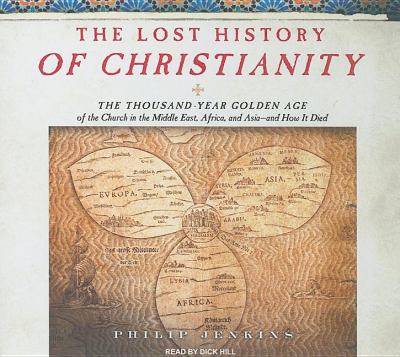 The Lost History of Christianity: The Thousand-year Golden Age of the Church in the Middle East, Africa, and Asia, Library Edition  2008 9781400139712 Front Cover