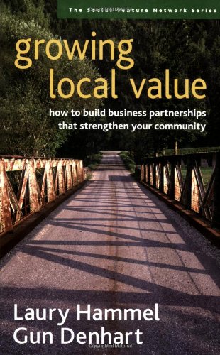 Growing Local Value How to Build Business Partnerships That Strengthen Your Community  2007 (Annotated) 9781576753712 Front Cover