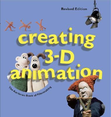 Creating 3-D Animation The Aardman Book of Filmmaking  2004 (Revised) 9780810949713 Front Cover