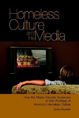 Homeless Culture and the Media How the Media Educate Audiences in their Portrayal of America's Homeless Culture N/A 9780977356713 Front Cover