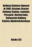 Railway Stations Opened In 1962 : Kostner, Brasov Railway Station, Leninsky Prospekt, Harlemlake, Balmossie Railway Station, Akademicheskaya N/A 9781157296713 Front Cover