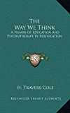 Way We Think : A Primer of Education and Psychotherapy by Reeducation N/A 9781163392713 Front Cover