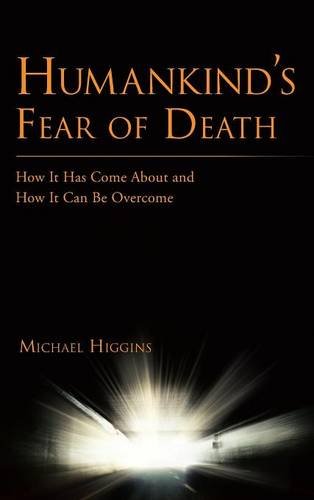 Humankind’s Fear of Death: How It Has Come About and How It Can Be Overcome  2013 9781481799713 Front Cover
