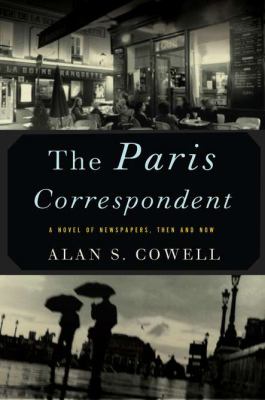 Paris Correspondent A Novel of Newspapers, Then and Now  2011 9781590206713 Front Cover
