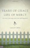 Years of Grace, Life of Mercy The Story of an Angry Man who Finds Happiness N/A 9781615666713 Front Cover