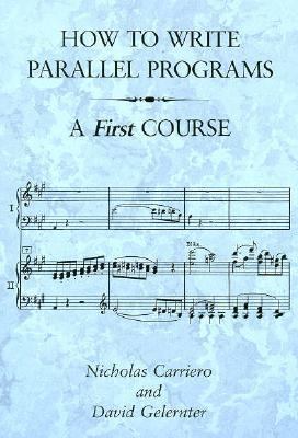 How to Write Parallel Programs A First Course  1990 9780262031714 Front Cover