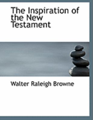 The Inspiration of the New Testament:   2008 9780554868714 Front Cover