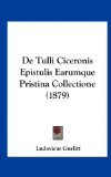 De Tulli Ciceronis Epistulis Earumque Pristina Collectione  N/A 9781162321714 Front Cover