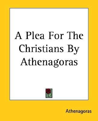 Plea for the Christians by Athenagoras  Reprint  9781419102714 Front Cover